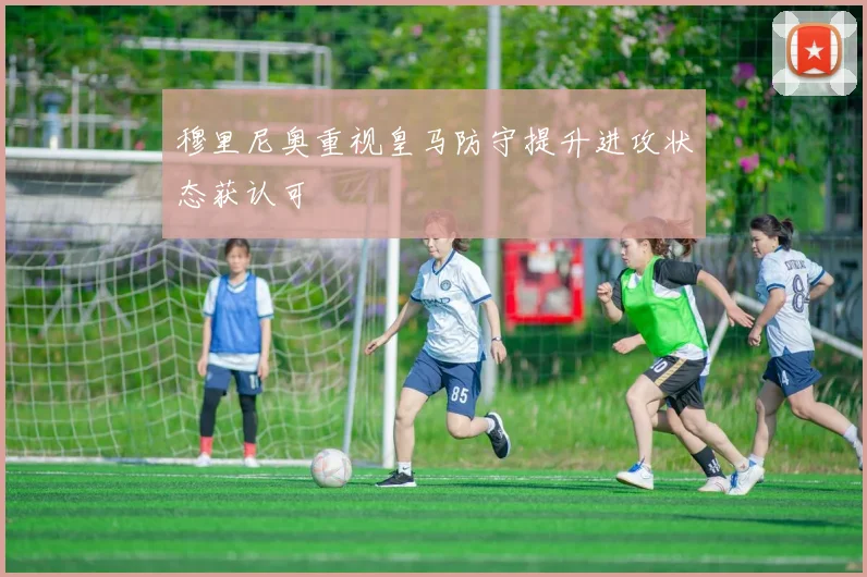 穆里尼奥重视皇马防守提升进攻状态获认可