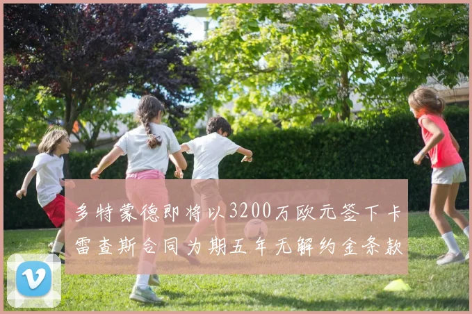多特蒙德即将以3200万欧元签下卡雷查斯合同为期五年无解约金条款